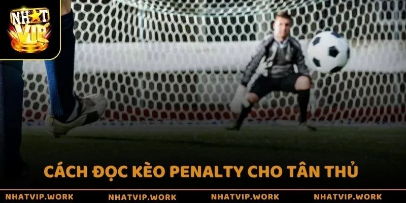 Cách đọc kèo Penalty cho tân thủ