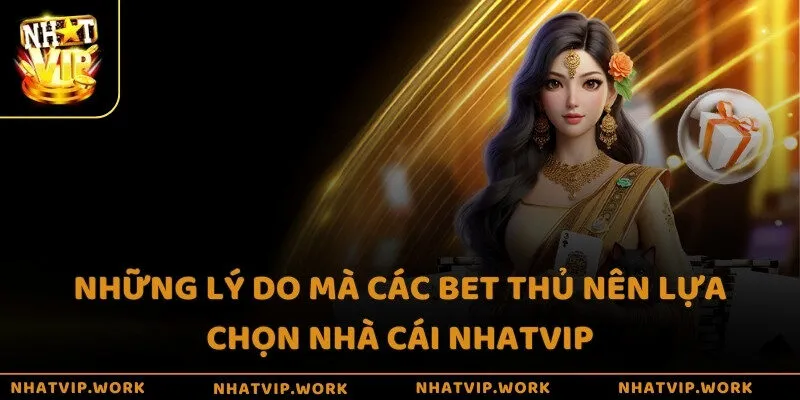 Những lý do mà các bet thủ nên lựa chọn nhà cái Nhatvip
